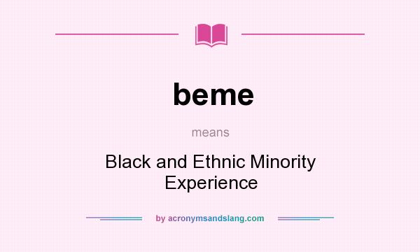 What does beme mean? It stands for Black and Ethnic Minority Experience