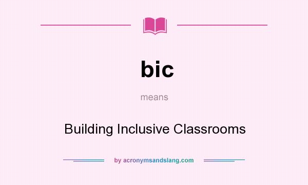 What does bic mean? It stands for Building Inclusive Classrooms
