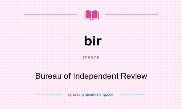 What does bir mean? It stands for Bureau of Independent Review