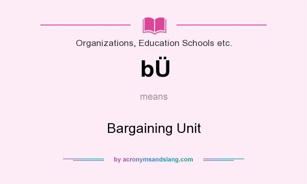 What does bÜ mean? It stands for Bargaining Unit