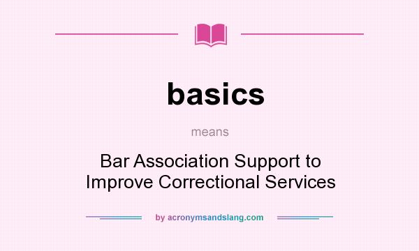 What does basics mean? It stands for Bar Association Support to Improve Correctional Services