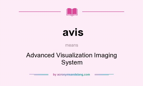 What does avis mean? It stands for Advanced Visualization Imaging System