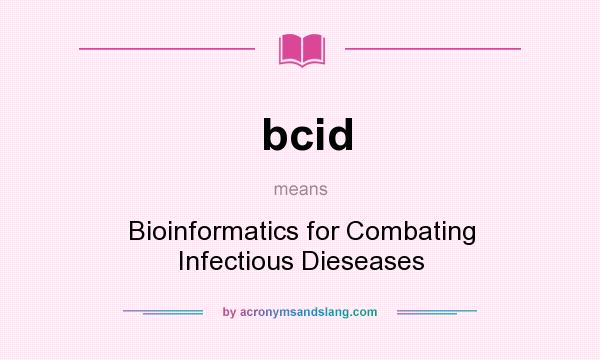 What does bcid mean? It stands for Bioinformatics for Combating Infectious Dieseases