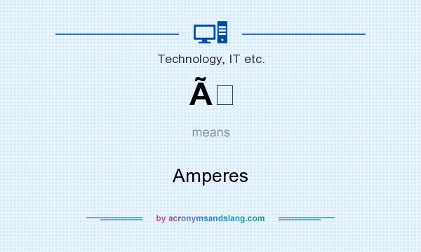 What does Ã mean? It stands for Amperes