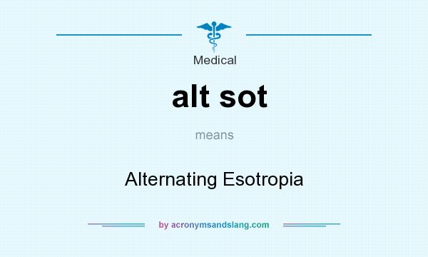 What does alt sot mean? It stands for Alternating Esotropia