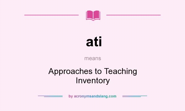 What does ati mean? It stands for Approaches to Teaching Inventory