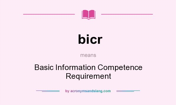 What does bicr mean? It stands for Basic Information Competence Requirement