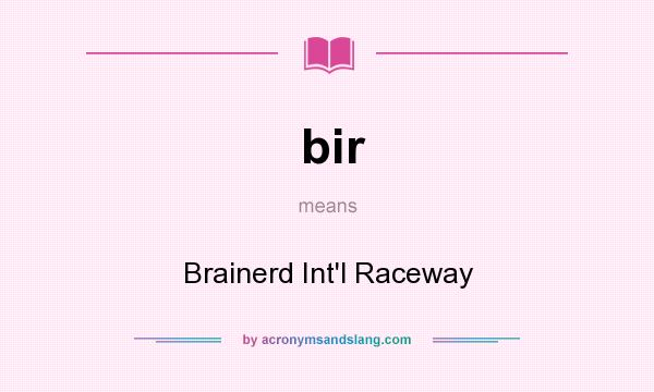 What does bir mean? It stands for Brainerd Int`l Raceway