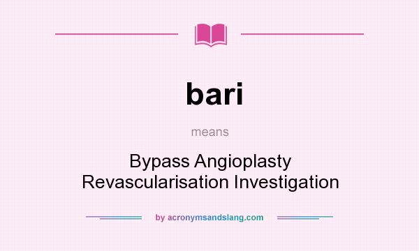 What does bari mean? It stands for Bypass Angioplasty Revascularisation Investigation