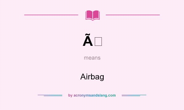 What does Ã mean? It stands for Airbag
