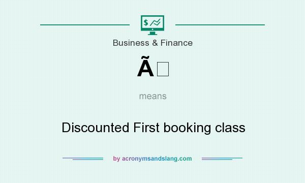 What does Ã mean? It stands for Discounted First booking class