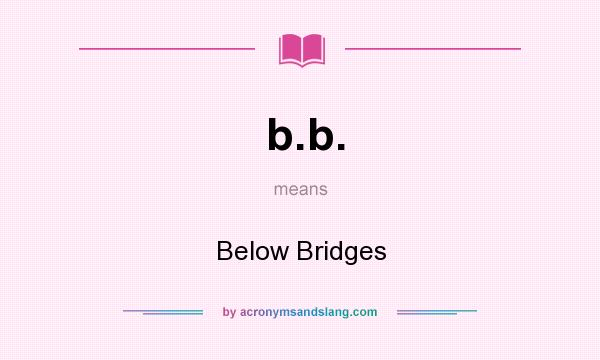 What does b.b. mean? It stands for Below Bridges