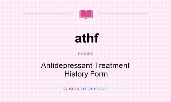 What does athf mean? It stands for Antidepressant Treatment History Form