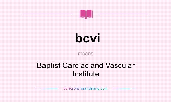 What does bcvi mean? It stands for Baptist Cardiac and Vascular Institute