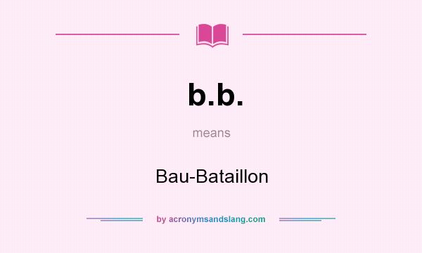 What does b.b. mean? It stands for Bau-Bataillon