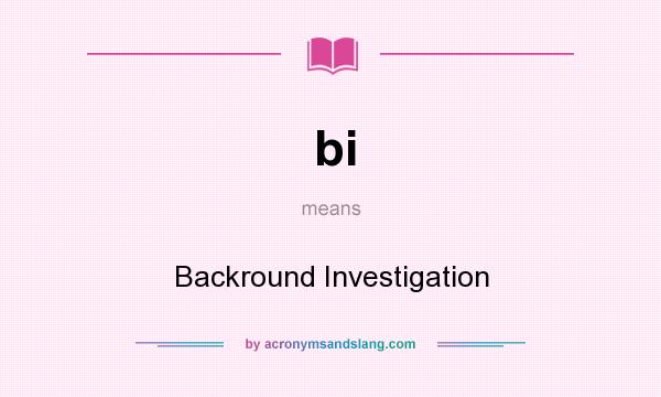 What does bi mean? It stands for Backround Investigation