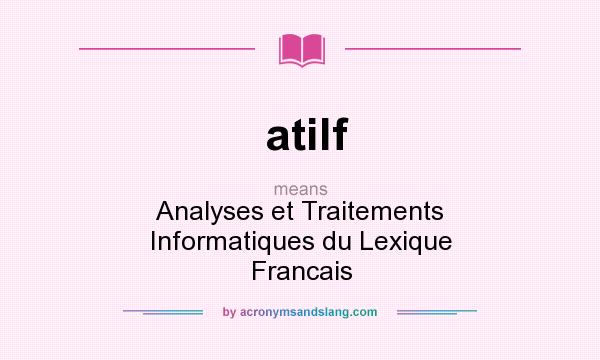 What does atilf mean? It stands for Analyses et Traitements Informatiques du Lexique Francais