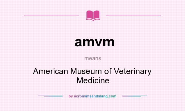 What does amvm mean? It stands for American Museum of Veterinary Medicine