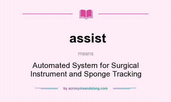 What does assist mean? It stands for Automated System for Surgical Instrument and Sponge Tracking