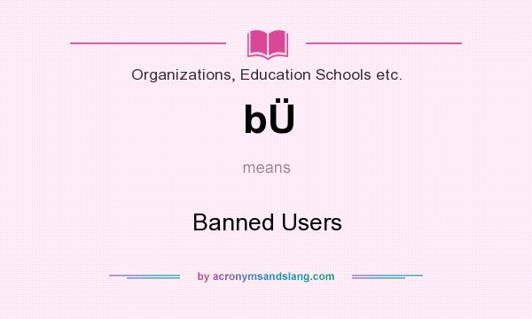What does bÜ mean? It stands for Banned Users