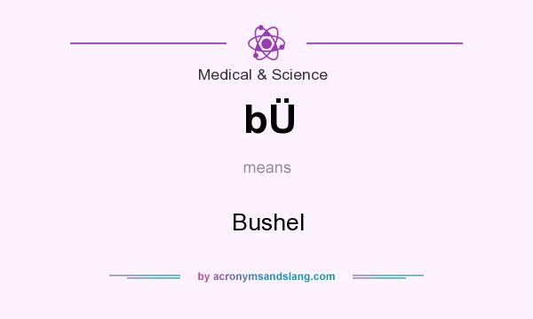 What does bÜ mean? It stands for Bushel