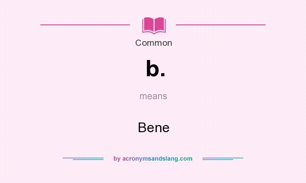 What does b. mean? It stands for Bene