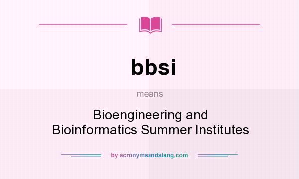 What does bbsi mean? It stands for Bioengineering and Bioinformatics Summer Institutes
