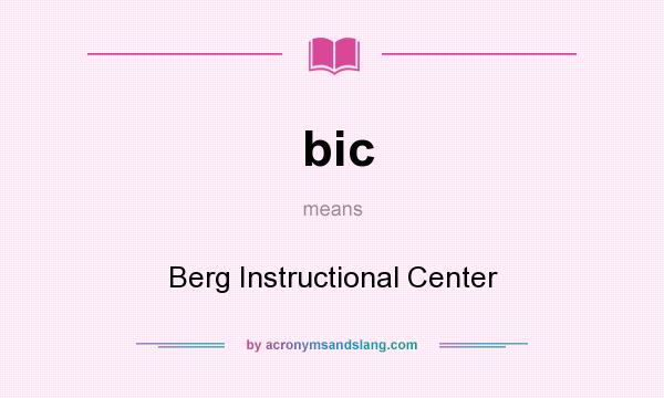 What does bic mean? It stands for Berg Instructional Center