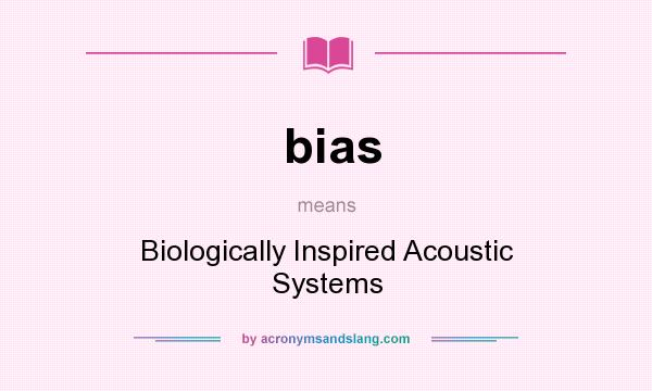 What does bias mean? It stands for Biologically Inspired Acoustic Systems