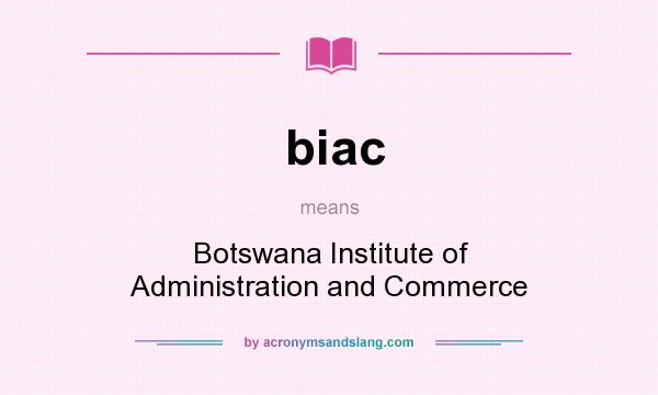 What does biac mean? It stands for Botswana Institute of Administration and Commerce