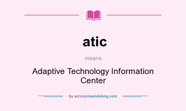 What does atic mean? It stands for Adaptive Technology Information Center