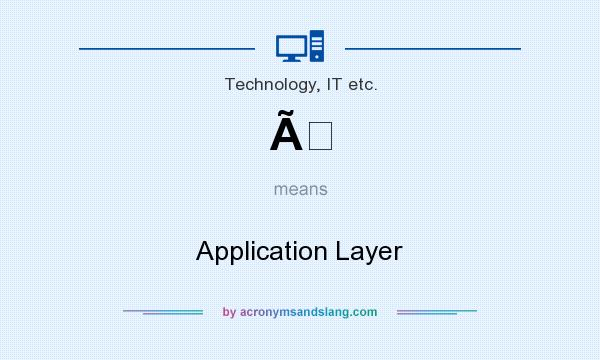 What does Ã mean? It stands for Application Layer