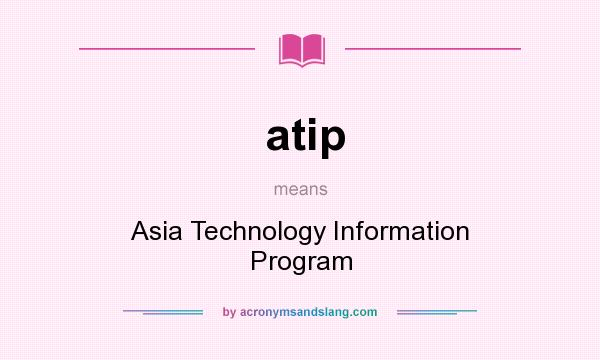 What does atip mean? It stands for Asia Technology Information Program