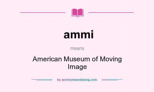 What does ammi mean? It stands for American Museum of Moving Image