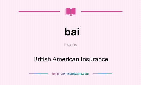 What does bai mean? It stands for British American Insurance