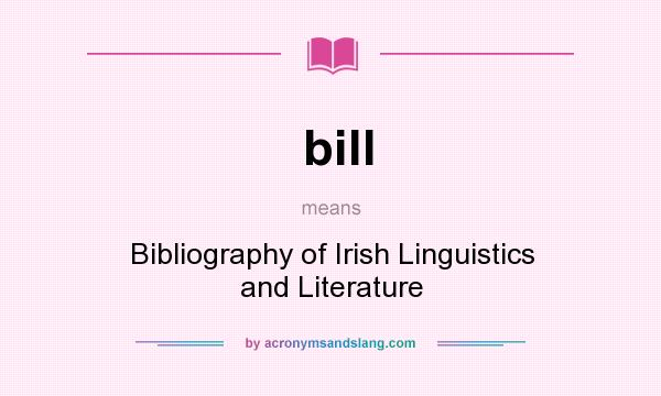 What does bill mean? It stands for Bibliography of Irish Linguistics and Literature