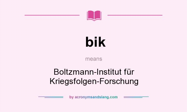 What does bik mean? It stands for Boltzmann-Institut für Kriegsfolgen-Forschung