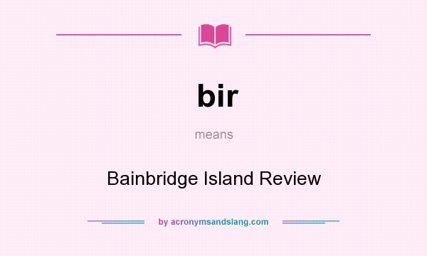 What does bir mean? It stands for Bainbridge Island Review