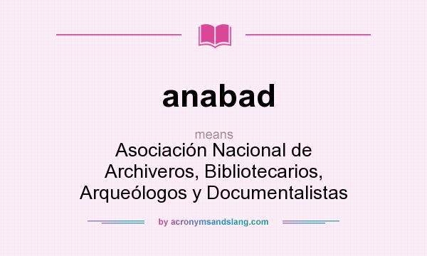 What does anabad mean? It stands for Asociación Nacional de Archiveros, Bibliotecarios, Arqueólogos y Documentalistas