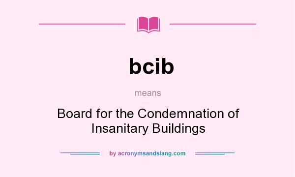 What does bcib mean? It stands for Board for the Condemnation of Insanitary Buildings