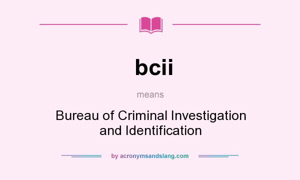 What does bcii mean? It stands for Bureau of Criminal Investigation and Identification