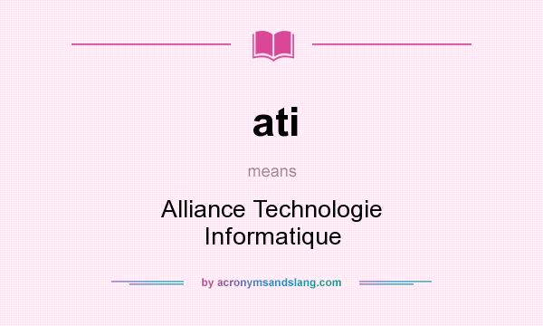 What does ati mean? It stands for Alliance Technologie Informatique