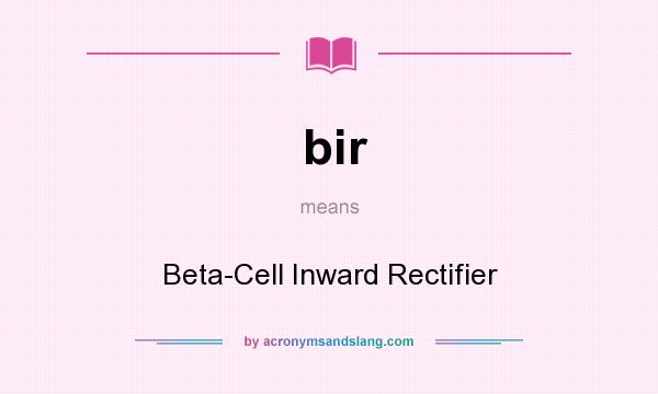 What does bir mean? It stands for Beta-Cell Inward Rectifier