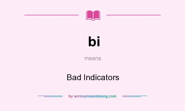 What does bi mean? It stands for Bad Indicators