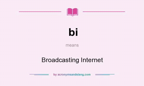 What does bi mean? It stands for Broadcasting Internet