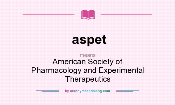 What does aspet mean? It stands for American Society of Pharmacology and Experimental Therapeutics