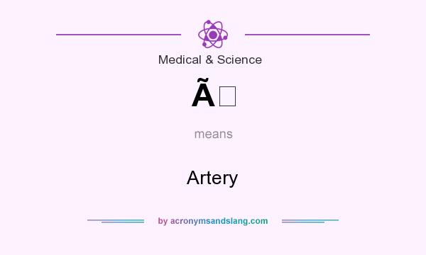 What does Ã mean? It stands for Artery
