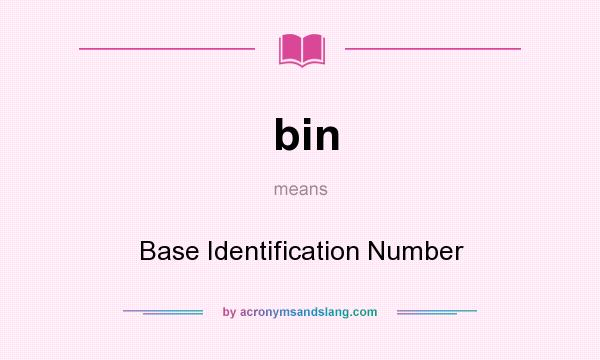 What does bin mean? It stands for Base Identification Number
