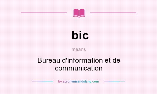 What does bic mean? It stands for Bureau d`information et de communication