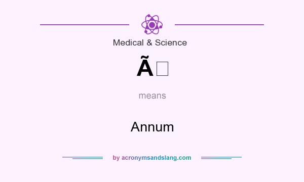 What does Ã mean? It stands for Annum